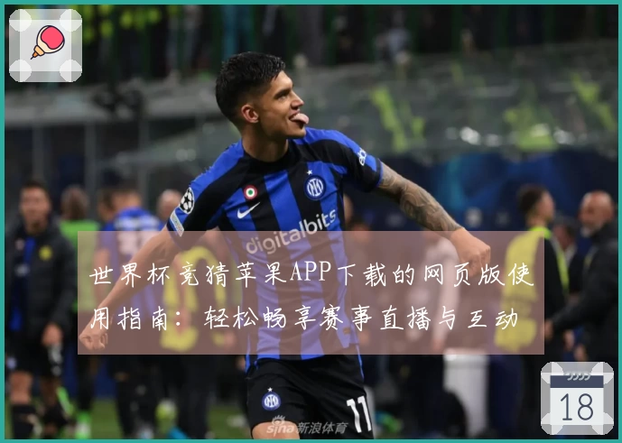 世界杯竞猜苹果APP下载的网页版使用指南：轻松畅享赛事直播与互动体验