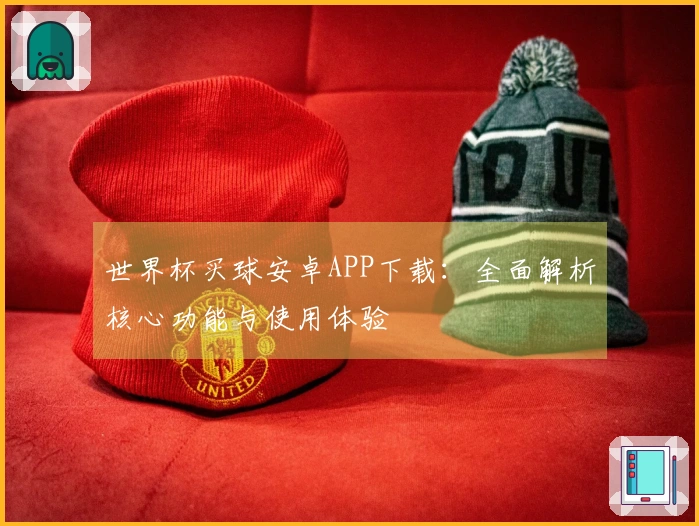 世界杯买球安卓APP下载：全面解析核心功能与使用体验
